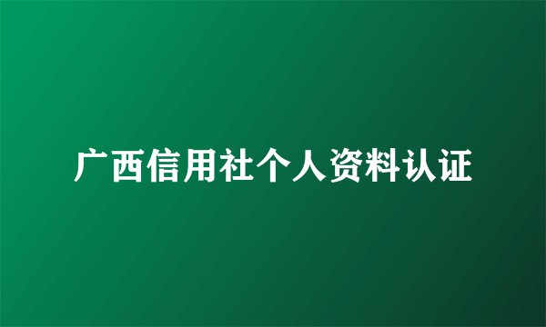 广西信用社个人资料认证