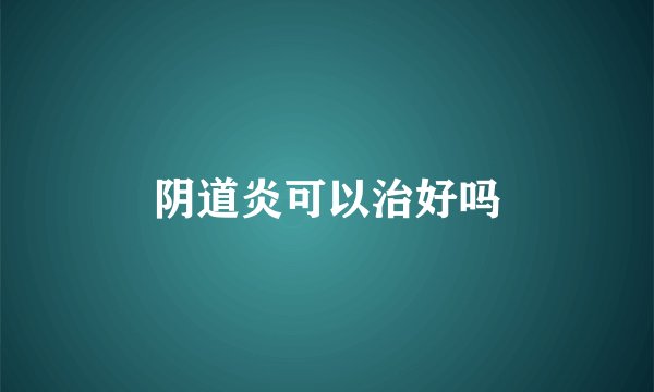 阴道炎可以治好吗