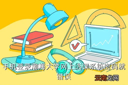 渤海大学网上选课系统,锦州渤海大学专科