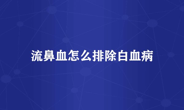 流鼻血怎么排除白血病