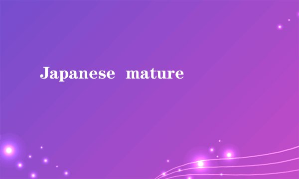 Japanese  mature