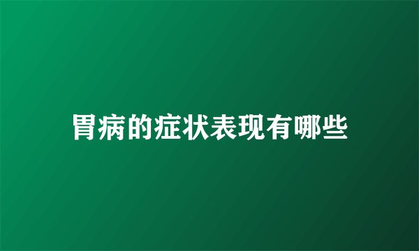 胃病的症状表现有哪些