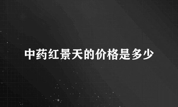 中药红景天的价格是多少