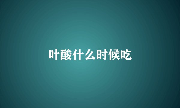 叶酸什么时候吃