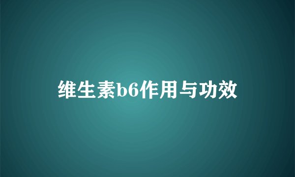 维生素b6作用与功效