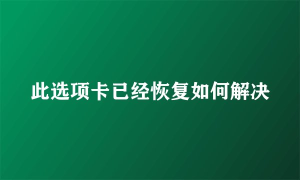 此选项卡已经恢复如何解决