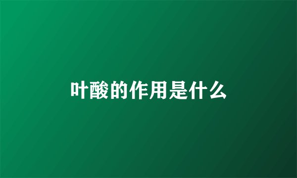 叶酸的作用是什么