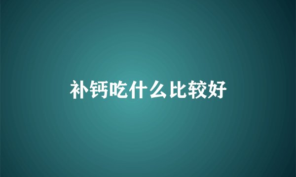 补钙吃什么比较好