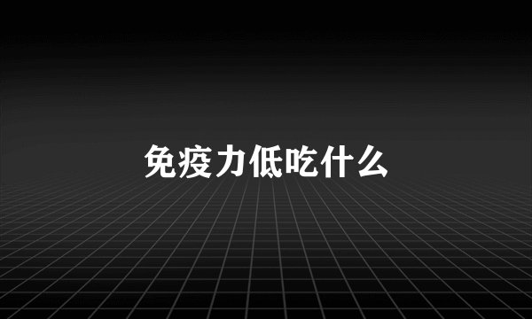 免疫力低吃什么