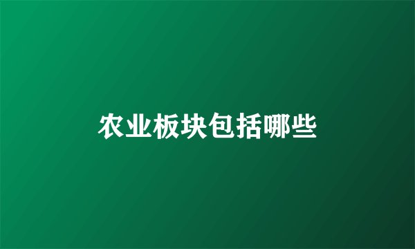 农业板块包括哪些