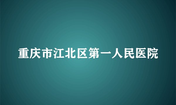 重庆市江北区第一人民医院