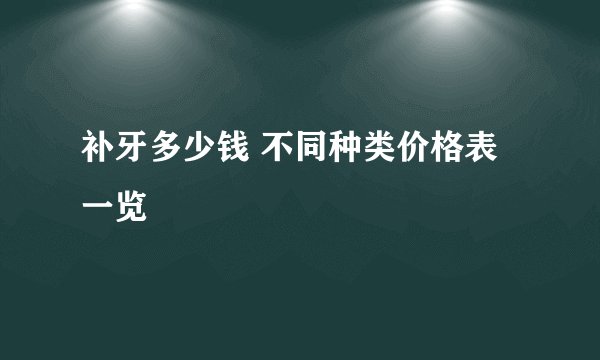 补牙多少钱 不同种类价格表一览