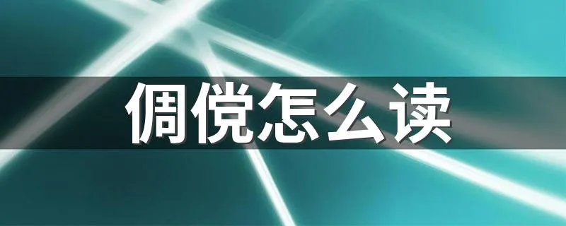 倜傥怎么读 倜傥出自哪里呢