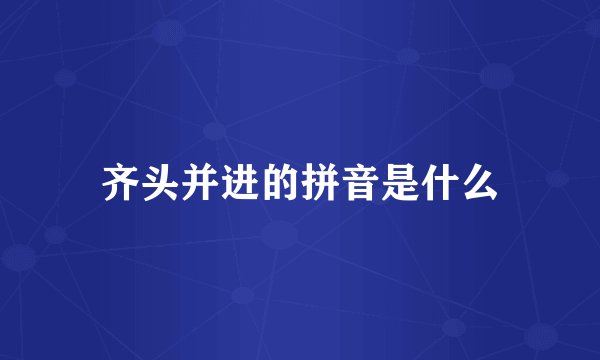 齐头并进的拼音是什么