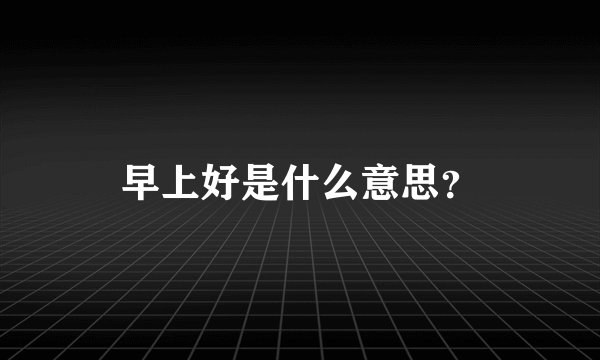 早上好是什么意思？