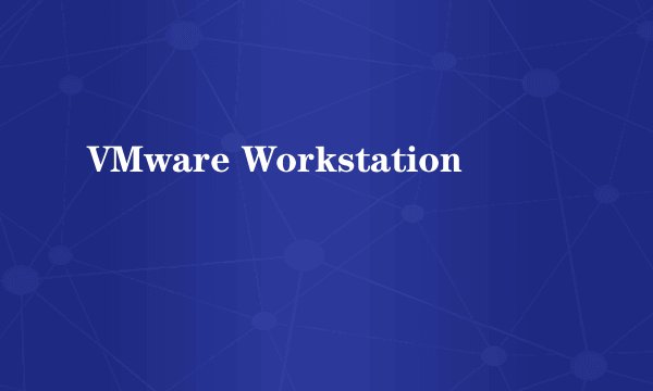 VMware Workstation