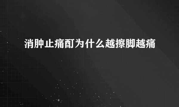 消肿止痛酊为什么越擦脚越痛