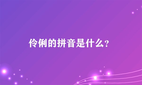伶俐的拼音是什么？
