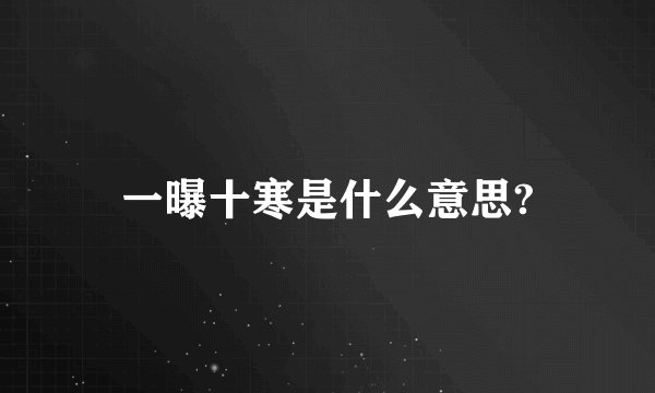 一曝十寒是什么意思?