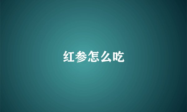 红参怎么吃