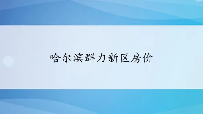 哈尔滨群力新区房价