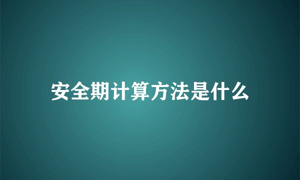 安全期计算方法是什么