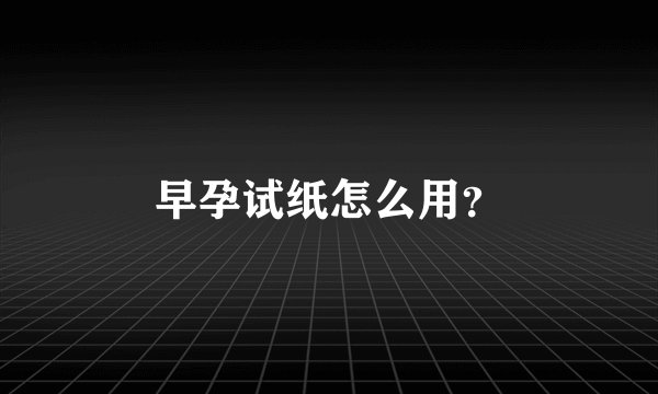 早孕试纸怎么用？