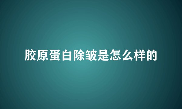 胶原蛋白除皱是怎么样的