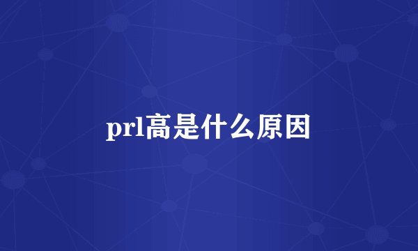 prl高是什么原因