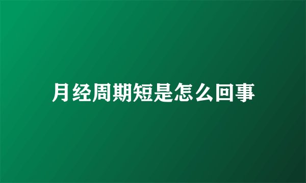 月经周期短是怎么回事