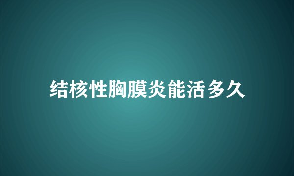 结核性胸膜炎能活多久