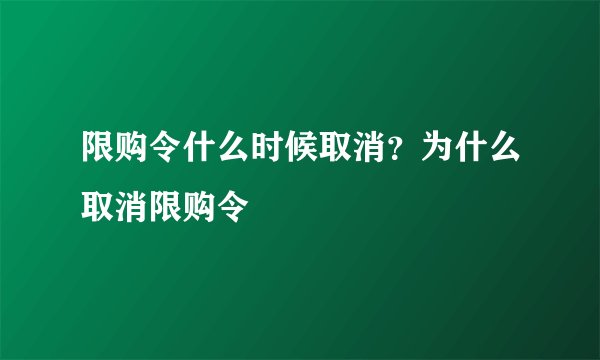 限购令什么时候取消？为什么取消限购令