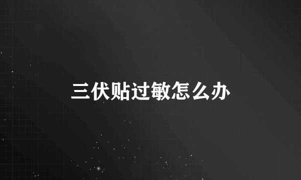 三伏贴过敏怎么办