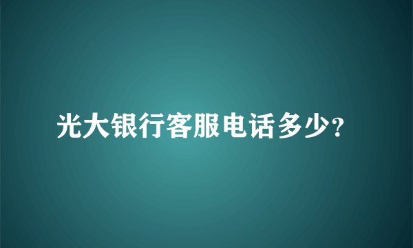 光大银行客服电话多少？