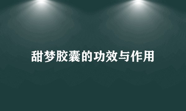 甜梦胶囊的功效与作用