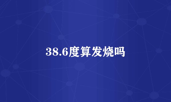 38.6度算发烧吗
