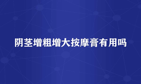 阴茎增粗增大按摩膏有用吗
