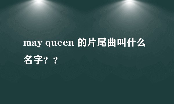 may queen 的片尾曲叫什么名字？？
