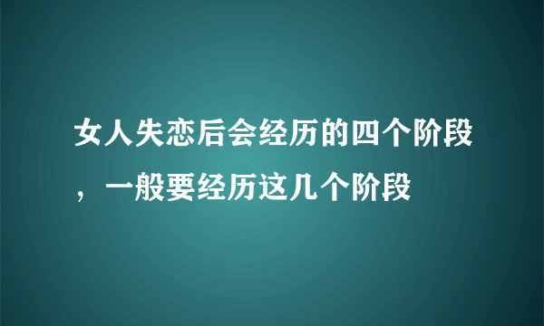 女人失恋后会经历的四个阶段，一般要经历这几个阶段