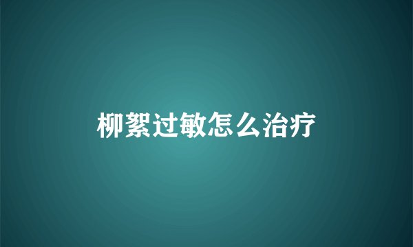 柳絮过敏怎么治疗
