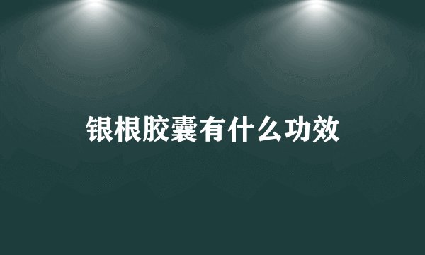 银根胶囊有什么功效