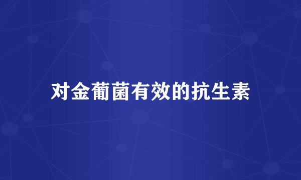 对金葡菌有效的抗生素