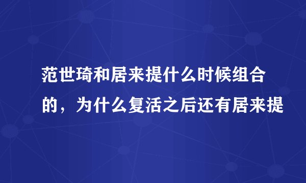 范世琦和居来提什么时候组合的，为什么复活之后还有居来提