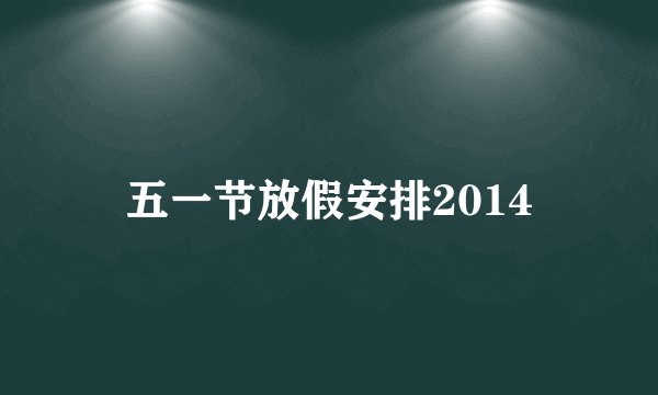 五一节放假安排2014