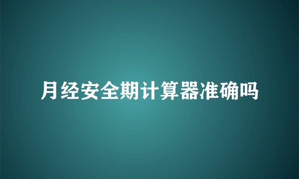 月经安全期计算器准确吗