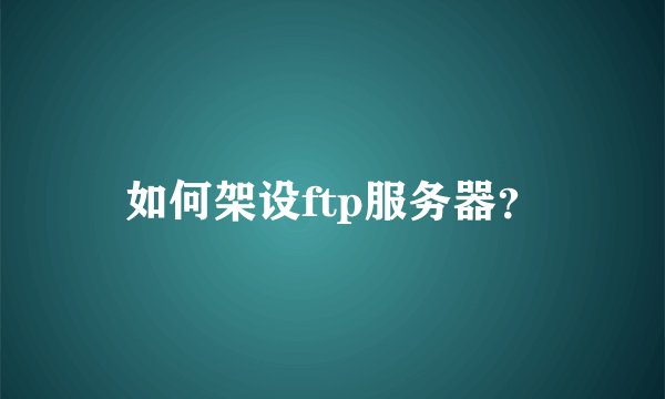 如何架设ftp服务器？