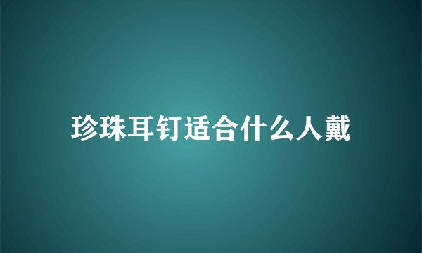 珍珠耳钉适合什么人戴