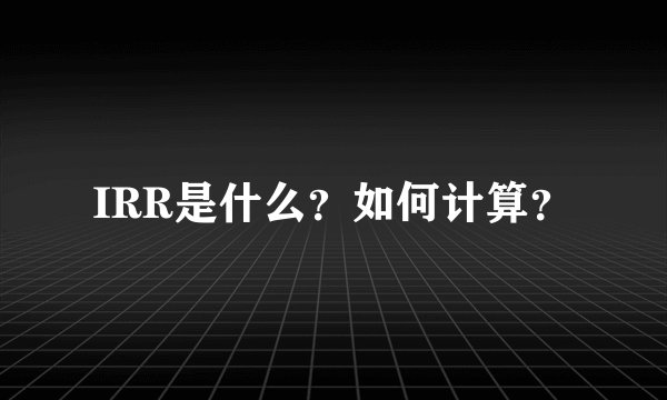 IRR是什么？如何计算？