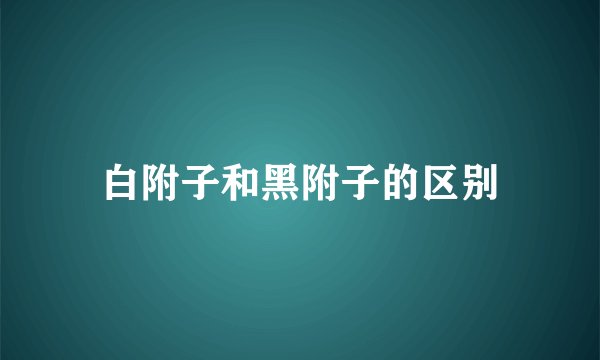 白附子和黑附子的区别