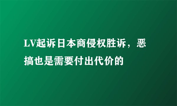 LV起诉日本商侵权胜诉，恶搞也是需要付出代价的